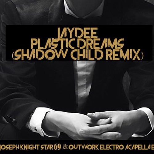 Stream Jaydee - Plastic Dreams (Shadow Child Remix)(Joseph Knight Star 69  Outwork - Elektro Acapella Edit) by JosephKnightOfficial | Listen online  for free on SoundCloud