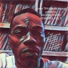 Corky TRAXMAN Strong's JACKIN HOUSE REWORKS VOL 3.