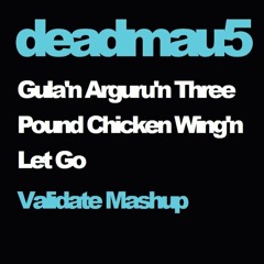 deadmau5 - Gula'n Arguru'n Three Pound Chicken Wing'n Let Go (Validate Mashup)