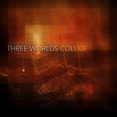 3 WORLDS COLLIDE
