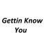 Gettin Know You ( Orginal Mix)