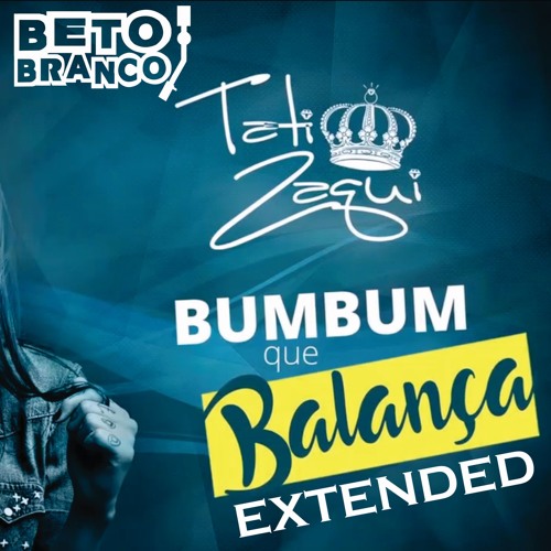 Stream Tati Zaqui - Bumbum Que Balança (Extended) Beto Branco by Beto