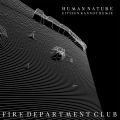 Fire Department Club - Human Nature (CITIZEN KANNOT Remix)