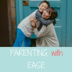 Parenting with Ease Podcast #1