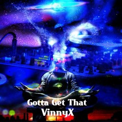 Gotta Get That - VinnyX (original mix / free download)