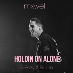 Holdin on Alone (G-Eazy X Flume)