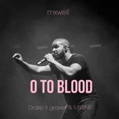 0 to Blood (Drake X graves & MYRNE)
