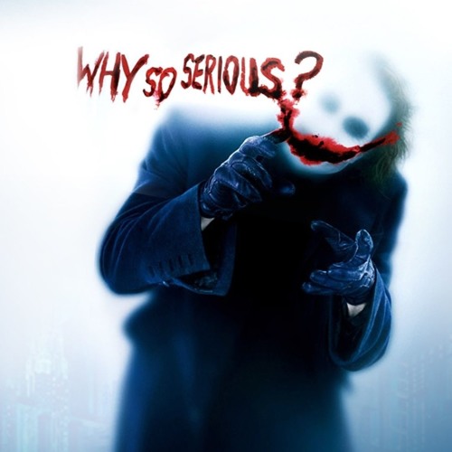Why So Serious ?