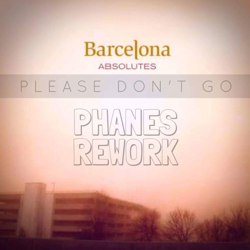 Barcelona - Please Don't Go (Phanes rework)