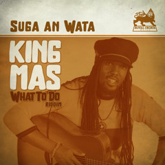 KING MAS - SUGA AN WATA (WHAT TO DO RIDDIM) ROYAL ORDER MUSIC PROD. 2017