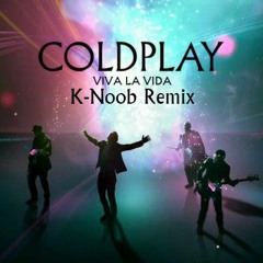 Coldplay - Viva La Vida (K-Noob Remix)