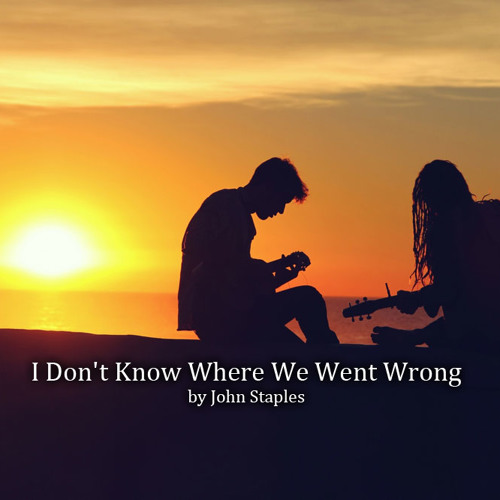 Stream I Don't Know Where We Went Wrong by John A Staples | Listen - I Don T Know Where We Went Wrong
