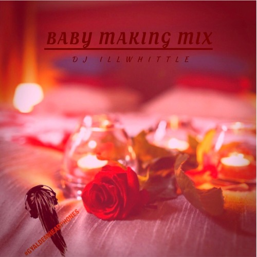Stream Baby Making Mix GyaldemHeadphones illWhittleUk by DJ iLL