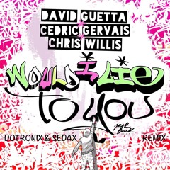 David Guetta, Cedric Gervais & Chris Willis - Would I Lie To You (Dotronix & Sedax Bootleg Remix)