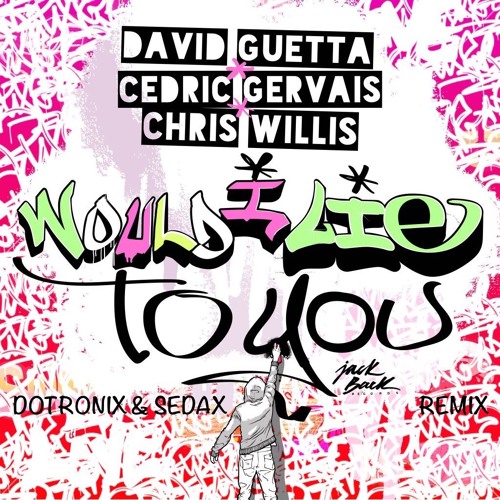 David Guetta, Cedric Gervais & Chris Willis - Would I Lie To You (Dotronix & Sedax Bootleg Remix)