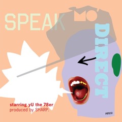 SPEAK MO DIRECT starring yU THE 78er [produced by SHARP.]