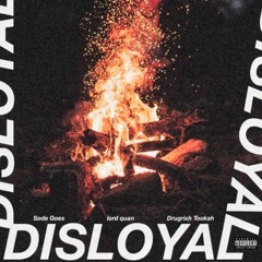 Disloyal (Feat. Drugrixh Tookah) [Prod. By LordQuan & Sode Goes]