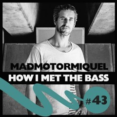 Madmotormiquel - HOW I MET THE BASS #43
