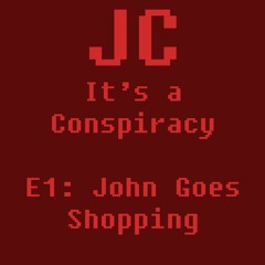 JohnCast, Conspiracy E1, John Goes Shopping