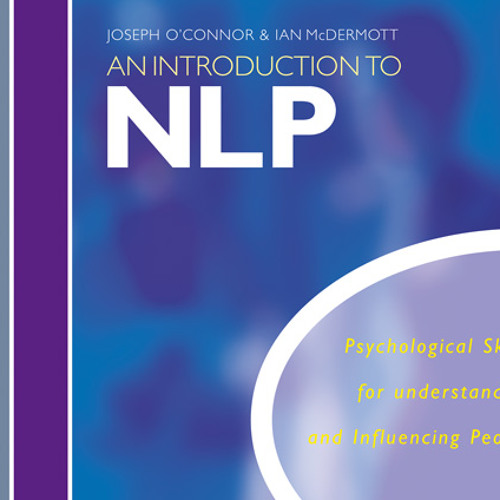 An Introduction to NLP: Psychological skills for understanding and influencing people, By Joseph O’Connor and Ian McDermott, Read by Joseph O’Connor and Ian McDermott