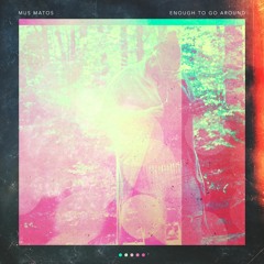 Mus Matos  |  Enough To Go Around
