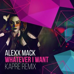 Alexx Mack - Whatever I Want (Kapre Remix)