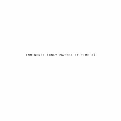 Imminence (Only Matter Of Time O)