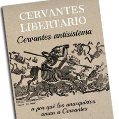 «Cervantes libertario. Cervantes antisistema»
