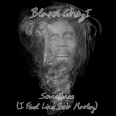 Blakk Ghozt: Sometimes (I Feel Like Bob Marley)