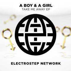 A BOY & A GIRL - TAKE ME AWAY (EP MIX) [ELECTROSTEP NETWORK EXCLUSIVE]