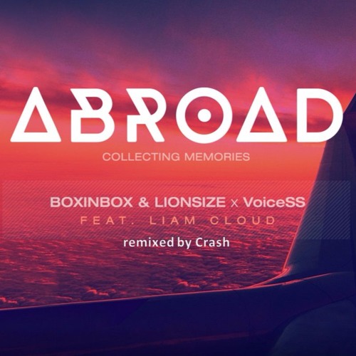 BOXINBOX & LIONSIZE X VoiceSS Feat. Liam Claoud - Abroad (remixed By Crash)