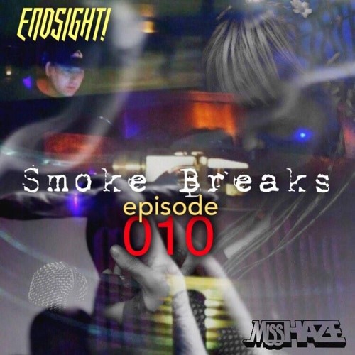 The SMOKE BREAKS MINICAST Episode 010 - ENDSIGHT! w Miss Haze