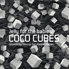 Jelly For The Babies - Coco Cubes (Kasper Koman Remix)