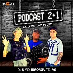 • 2+1 PODCAST OFICIAL DO BAILE DO SAO PEDRO [ SÓ PUTARIA ELOUQUENTE ] (( DJS TERRORISTA, M5 & BL ))