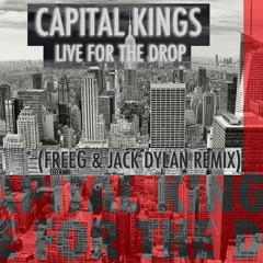 Capital Kings - Live For The Drop (FreeG & Jack Dylan Remix)[Free Download]