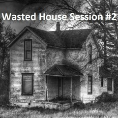 Wasted House Session #2