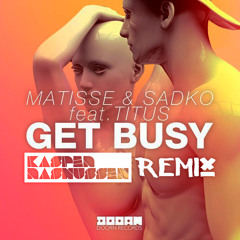 Matisse & Sadko feat. TITUS - Get Busy (Kasper Rasmussen Remix)