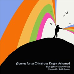 BLUE-JOHN VS SKY MOUSE (PRODUCED BY QUIDGYBOPPER) – (Sonnet for a) Chivalrous Knight Ashamed