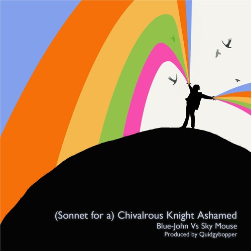 BLUE-JOHN VS SKY MOUSE (PRODUCED BY QUIDGYBOPPER) – (Sonnet for a) Chivalrous Knight Ashamed