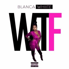 Blanca Whiite - WTF