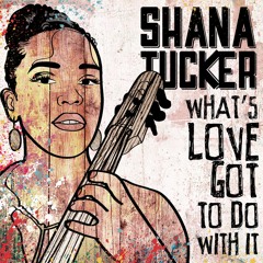 What's Love Got To Do With It - Shana Tucker