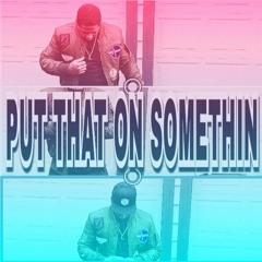 put that on somethin