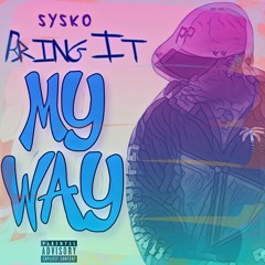 Sysko- Bring It My Way