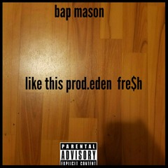 Bap mason Like this prod(eden fre$h)