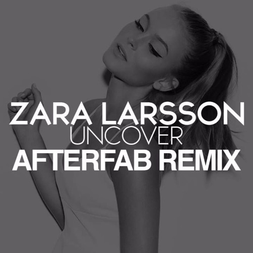 Stream Zara Larsson - Uncover (Afterfab Remix) by Atif Jilani | Listen  online for free on SoundCloud