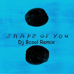 Shape Of You - Ed Sheeran( Dj Bcool Remix )