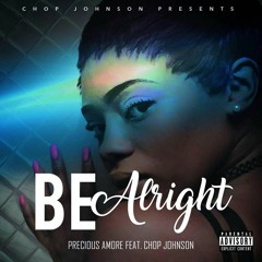 Precious Amore Feat. Chop Johnson -Be Alright Prod by  Dylan Graham