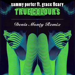 Sammy Porter Ft Grace Fleary - True Colours [Denis Monty Remix]