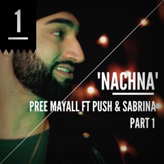 Nachna (Part 1) - Pree Mayall Ft Push & Sabrina
