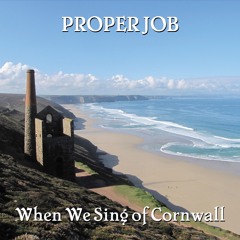 Proper Job - When We Sing of Cornwall (Excerpts)